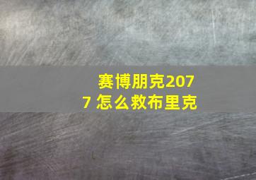 赛博朋克2077 怎么救布里克